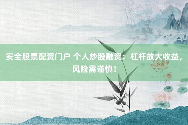 安全股票配资门户 个人炒股融资:杠杆放大收益,风险需谨慎!