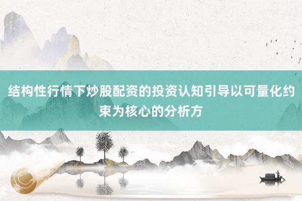结构性行情下炒股配资的投资认知引导以可量化约束为核心的分析方