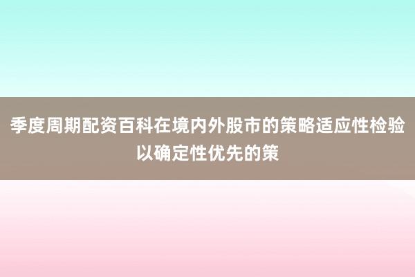 季度周期配资百科在境内外股市的策略适应性检验以确定性优先的策
