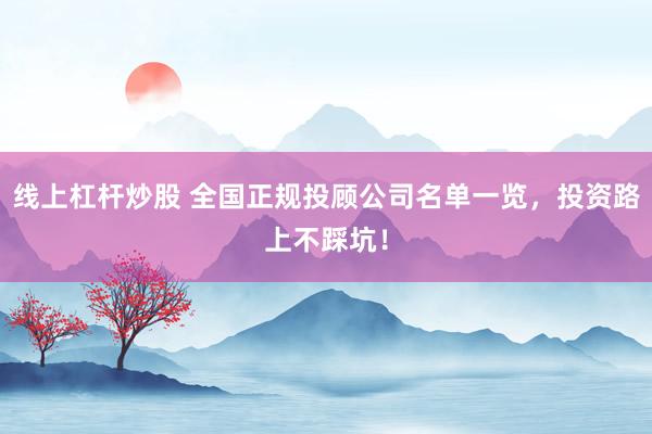 线上杠杆炒股 全国正规投顾公司名单一览，投资路上不踩坑！