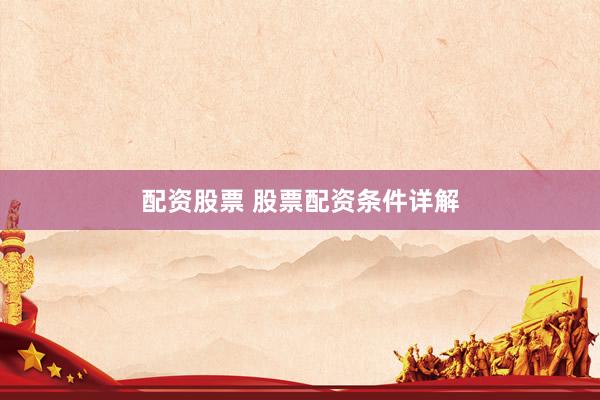 配资股票 股票配资条件详解